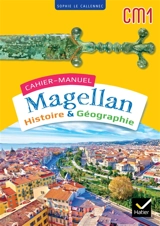 Cahier-manuel Magellan CM1 : histoire & géographie - Sophie Le Callennec
