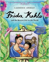 Frida Kahlo and the Bravest Girl in the World - Laurence Anholt