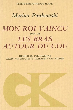 Mon roi vaincu. Les bras autour du cou - Marian Pankowski