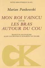 Mon roi vaincu. Les bras autour du cou - Marian Pankowski
