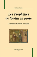 Les prophéties de Merlin en prose : le roman arthurien en éclats - Nathalie Koble