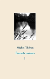 Eternels instants 1 - Michel Théron