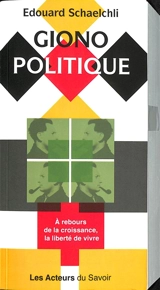 Giono politique : à rebours de la croissance, la liberté de vivre - Edouard Schaelchli