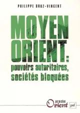 Moyen-Orient : pouvoirs autoritaires, sociétés bloquées - Philippe Droz-Vincent