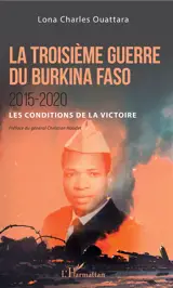 La troisième guerre du Burkina Faso : 2015-2020 : les conditions de la victoire - Lona Charles Ouattara