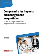 Comprendre les impacts du management au quotidien : études de cas pour améliorer ses pratiques et comportements - Alain Porteils
