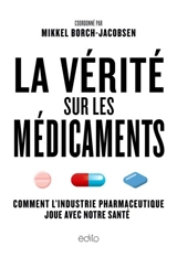 La vérité sur les médicaments : comment l'industrie pharmaceutique joue avec notre santé - Mikkel Borch-Jacobsen