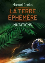 La Terre éphémère, Tome II, Mutations - Marcel Grelet