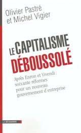 Le capitalisme déboussolé : après Enron à Vivendi, soixante réformes pour un nouveau gouvernement d'entreprise - Olivier Pastré