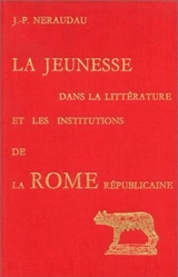 La Jeunesse dans la littérature et les institutions de la Rome républicaine - Jean-Pierre Néraudau