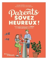 Parents, soyez heureux ! : petit guide illustré pour se libérer de la bien-pensance parentale - Lénaïg Steffens