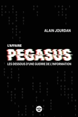 L'affaire Pegasus : les dessous d'une guerre de l'information - Alain Jourdan
