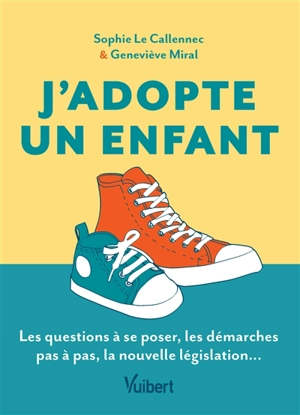 J'adopte un enfant : le guide des futurs adoptants : les questions à se poser, les démarches pas à pas, la nouvelle législation... - Sophie Le Callennec