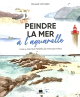 Peindre la mer à l'aquarelle : 19 pas-à-pas pour peindre les paysages marins - Mélanie Voituriez