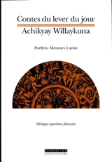 Contes du lever du jour. Achikyay Willaykuna - Porfirio Meneses Lazón