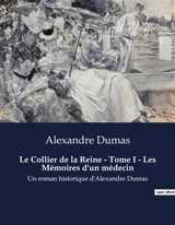 Le Collier de la Reine : Tome I - Les Mémoires d'un médecin : Les diamants de la discorde à la cour de France - Dumas, Alexandre