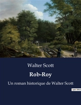 Rob-Roy : Un roman historique de Walter Scott - Scott, Walter