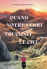 Quand notre terre touchait le ciel - Tsering Yangzom Lama
