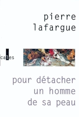 Pour détacher un homme de sa peau - Pierre Lafargue