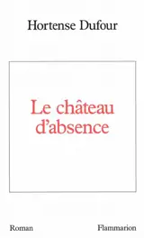 Le Château d'absence - Hortense Dufour
