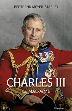 Charles III : le mal-aimé - Bertrand Meyer-Stabley