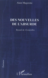 Des nouvelles de l'absurde : recueil de 12 nouvelles - Alain Magerotte