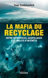 La mafia du recyclage : entre monopoles, gaspillages et conflits d'intérêts - Yvan Stefanovitch