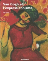 Van Gogh et l'expressionnisme : exposition, Amsterdam, Van Gogh Museum, 24 nov. 2006-4 mars 2007, New York, Neue Galerie, 23 mars-2 juil. 2007 - Jill Lloyd