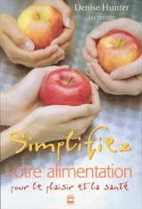 Simplifiez votre alimentation : pour le plaisir et la santé - Hunter, Denyse