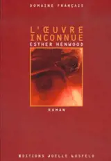 L'oeuvre inconnue - Esther Henwood