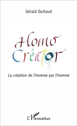Homo creator : la création de l'homme par l'homme - Gérald Quitaud