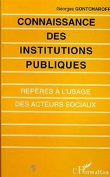 Connaissance des institutions publiques : repères à l'usage des acteurs sociaux - Georges Gontcharoff
