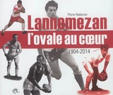 Lannemezan, l'ovale au coeur : 1904-2014 - Pierre Nabonne