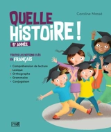 Quelle histoire ! : 6e année : toutes les notions clés en français - Caroline Massé