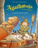 Agathabaga la sorcière !. Vol. 4. Le secret de la momie - Arthur Ténor