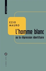L'homme blanc ou La régression identitaire - Ezio Mauro