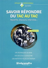 Savoir répondre du tac au tac : repartie, discours, interview... : les techniques de base, les astuces à connaître, les exercices pour s'entraîner - Cyril Gely