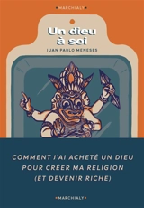 Un dieu à soi : comment j'ai acheté un dieu pour fonder ma religion (et devenir riche) - Juan Pablo Meneses
