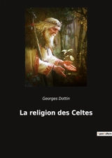 La religion des Celtes : Exploration des croyances et pratiques religieuses celtiques à travers les âges - Dottin, Georges