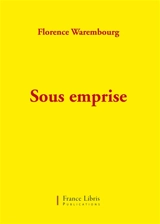 Sous emprise : expérience vécue et regard porté sur la violence psychique, l'emprise, la manipulation, la perversion narcissique, l'abus, le harcèlement... - Florence Warembourg