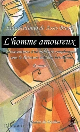 L'homme amoureux : tribulations d'un orchestre symphonique sous la dictature brésilienne - Luiz Antonio de Assis Brasil