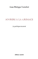 Sourire à la grimace : le politique incarné - Jean-Philippe Testefort