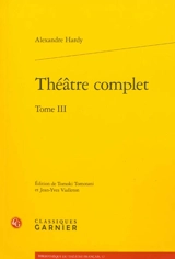 Théâtre complet. Vol. 3 - Alexandre Hardy