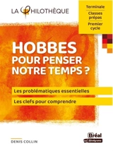 Hobbes pour penser notre temps ? : les problématiques essentielles, les clefs pour comprendre : terminale, classes prépas, premier cycle - Denis Collin