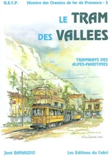 Histoire des chemins de fer de Provence. Vol. 3. Le tram des vallées : réseau des tramways départementaux des Alpes-Maritimes - José Banaudo