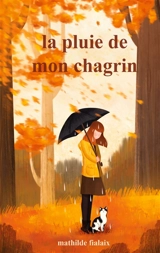 La pluie de mon chagrin - Mathilde Fialaix