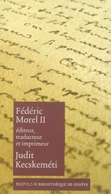 Fédéric Morel II : éditeur, traducteur et imprimeur - Judit Kecskeméti