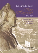 Le curé de Brion : Victor Huguenot (1843-1909) : fondateur de l'Académie du Centre - Benoît Kremer