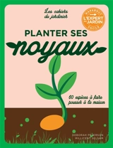 Planter ses noyaux : 60 espèces à faire pousser à la maison - Deborah Peterson