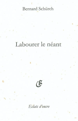 Labourer le néant - Bernard Schürch